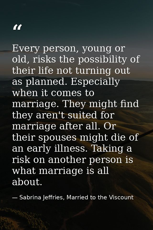 Every person, young or old, risks the possibility of their life not turning out as planned. Especially when it comes to  — Sabrina Jeffries, Married to the Viscount