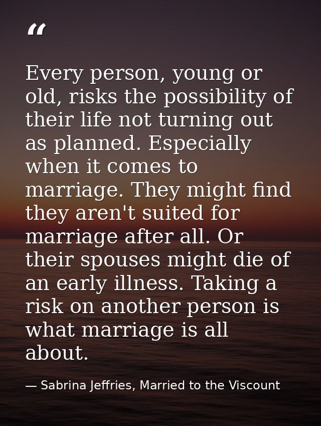 Every person, young or old, risks the possibility of their life not turning out as planned. Especially when it comes to  — Sabrina Jeffries, Married to the Viscount