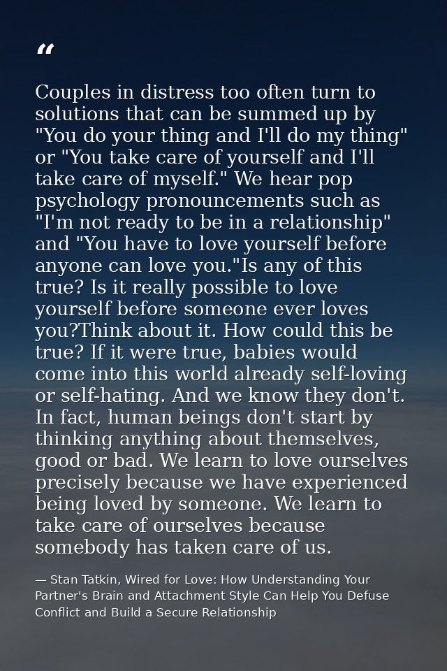 Couples in distress too often turn to solutions that can be summed up by "You do your thing and I'll do my thing" or "Yo — Stan Tatkin, Wired for Love: How Understanding Your Partner's Brain and Attachment Style Can Help You Defuse Conflict and Build a Secure Relationship