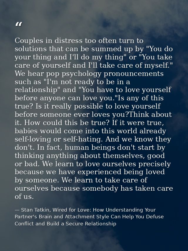 Couples in distress too often turn to solutions that can be summed up by "You do your thing and I'll do my thing" or "Yo — Stan Tatkin, Wired for Love: How Understanding Your Partner's Brain and Attachment Style Can Help You Defuse Conflict and Build a Secure Relationship