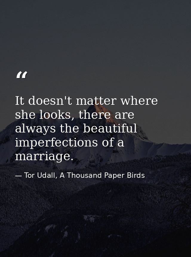 It doesn't matter where she looks, there are always the beautiful imperfections of a marriage. — Tor Udall, A Thousand Paper Birds