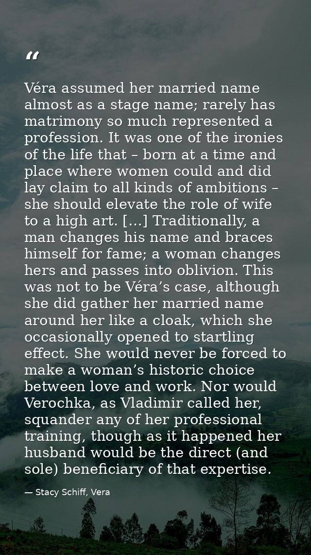 Véra assumed her married name almost as a stage name; rarely has matrimony so much represented a profession. It was one  — Stacy Schiff, Vera