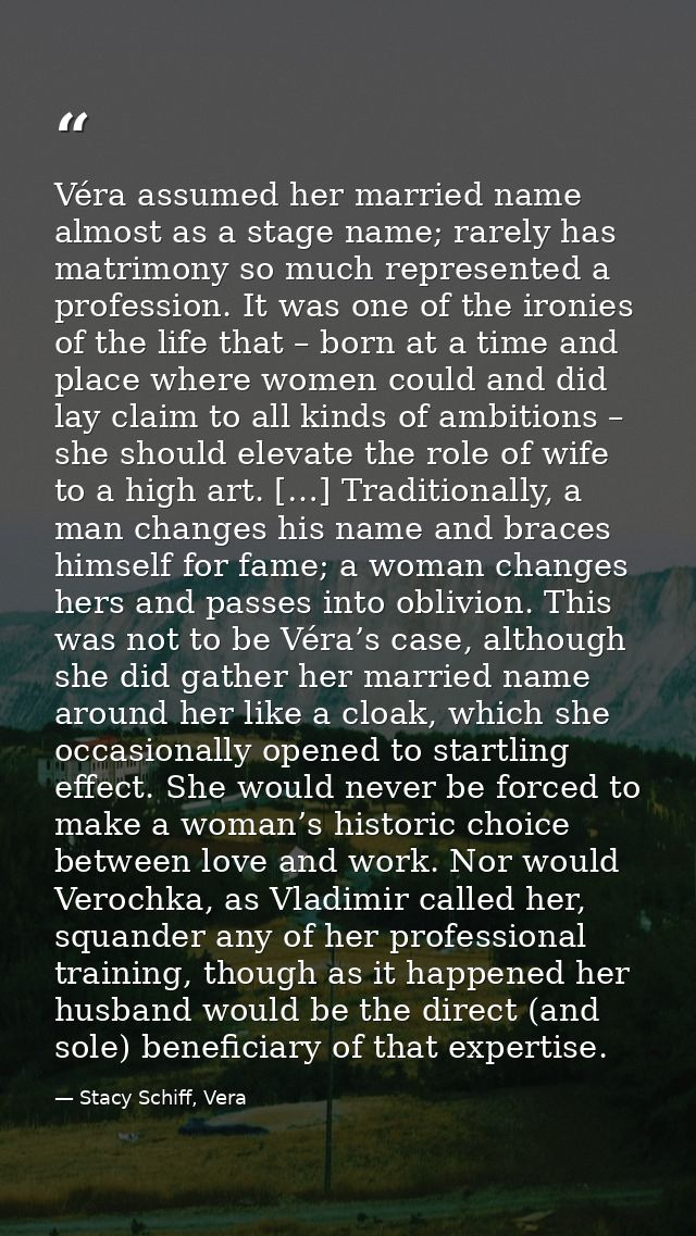 Véra assumed her married name almost as a stage name; rarely has matrimony so much represented a profession. It was one  — Stacy Schiff, Vera