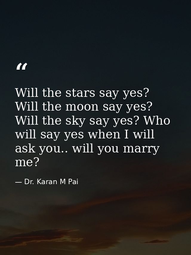 Will the stars say yes? Will the moon say yes? Will the sky say yes? Who will say yes when I will ask you.. will you mar — Dr. Karan M Pai