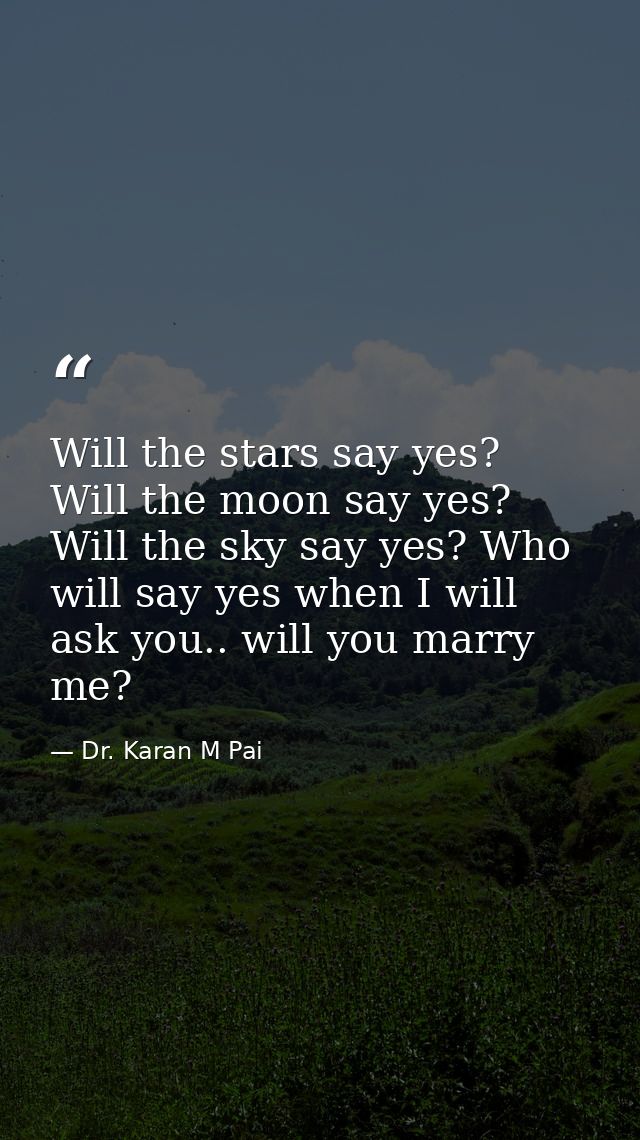 Will the stars say yes? Will the moon say yes? Will the sky say yes? Who will say yes when I will ask you.. will you mar — Dr. Karan M Pai