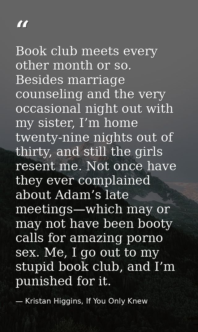 Book club meets every other month or so. Besides marriage counseling and the very occasional night out with my sister, I — Kristan Higgins, If You Only Knew