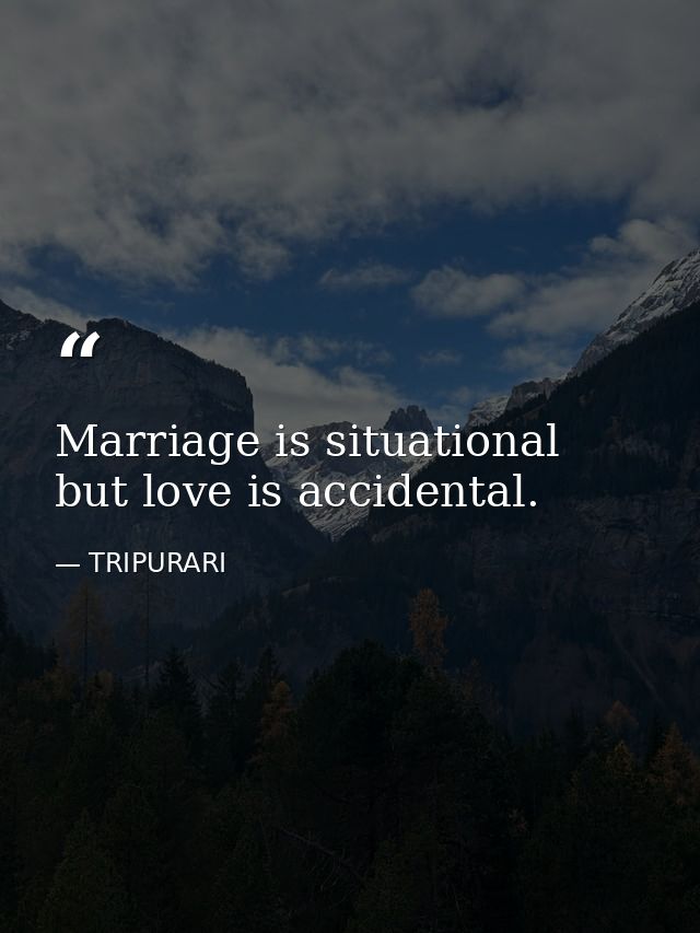 Marriage is situational but love is accidental. — TRIPURARI