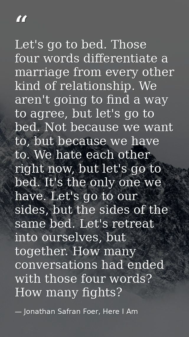 Let's go to bed. Those four words differentiate a marriage from every other kind of relationship. We aren't going to fin — Jonathan Safran Foer, Here I Am