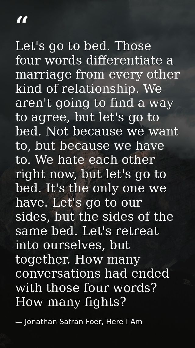 Let's go to bed. Those four words differentiate a marriage from every other kind of relationship. We aren't going to fin — Jonathan Safran Foer, Here I Am