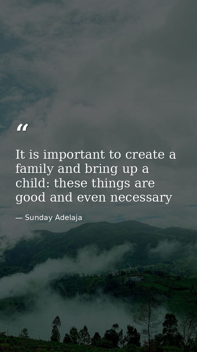 It is important to create a family and bring up a child: these things are good and even necessary — Sunday Adelaja