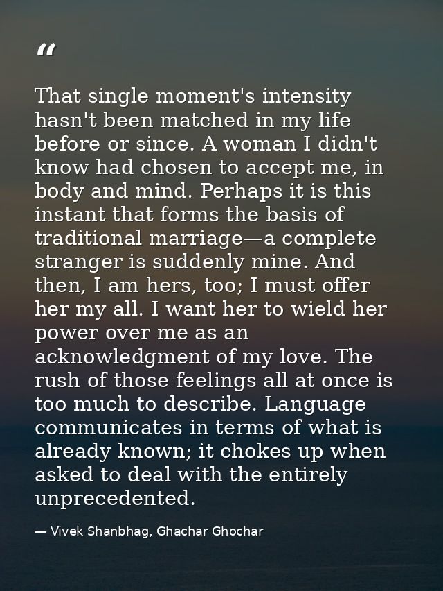 That single moment's intensity hasn't been matched in my life before or since. A woman I didn't know had chosen to accep — Vivek Shanbhag, Ghachar Ghochar