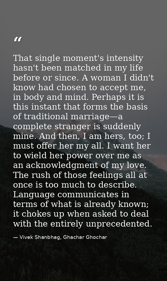 That single moment's intensity hasn't been matched in my life before or since. A woman I didn't know had chosen to accep — Vivek Shanbhag, Ghachar Ghochar
