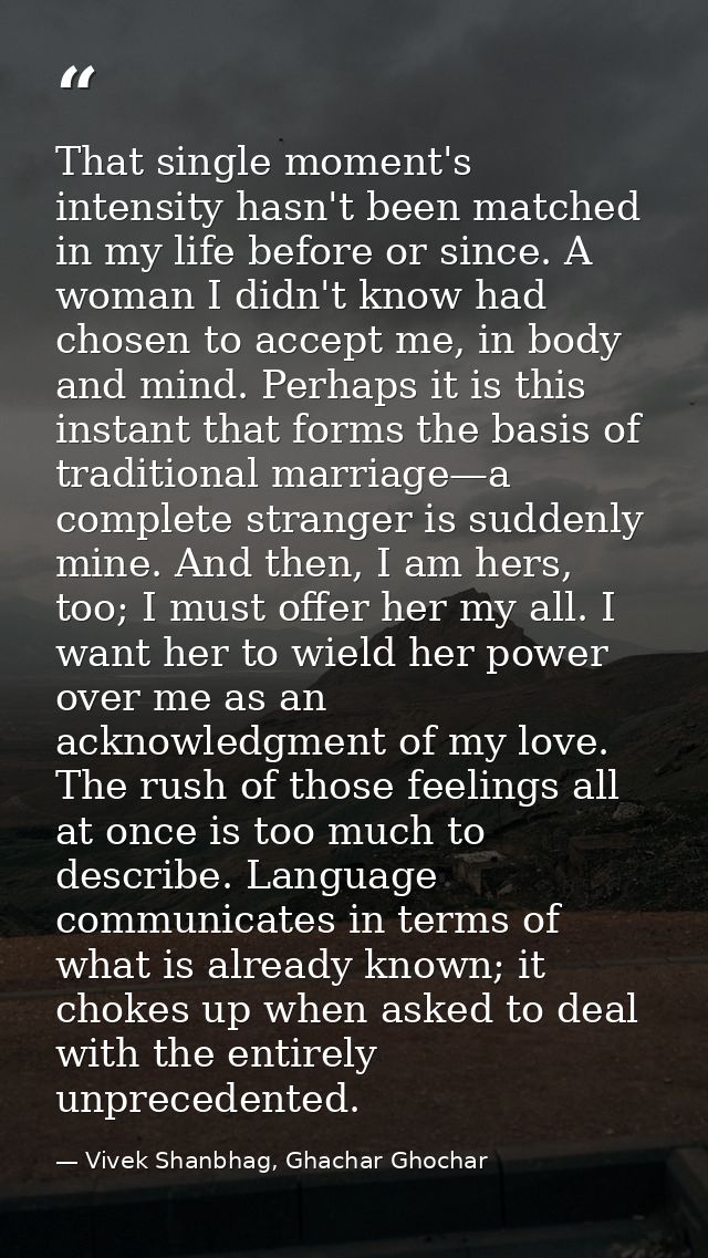 That single moment's intensity hasn't been matched in my life before or since. A woman I didn't know had chosen to accep — Vivek Shanbhag, Ghachar Ghochar