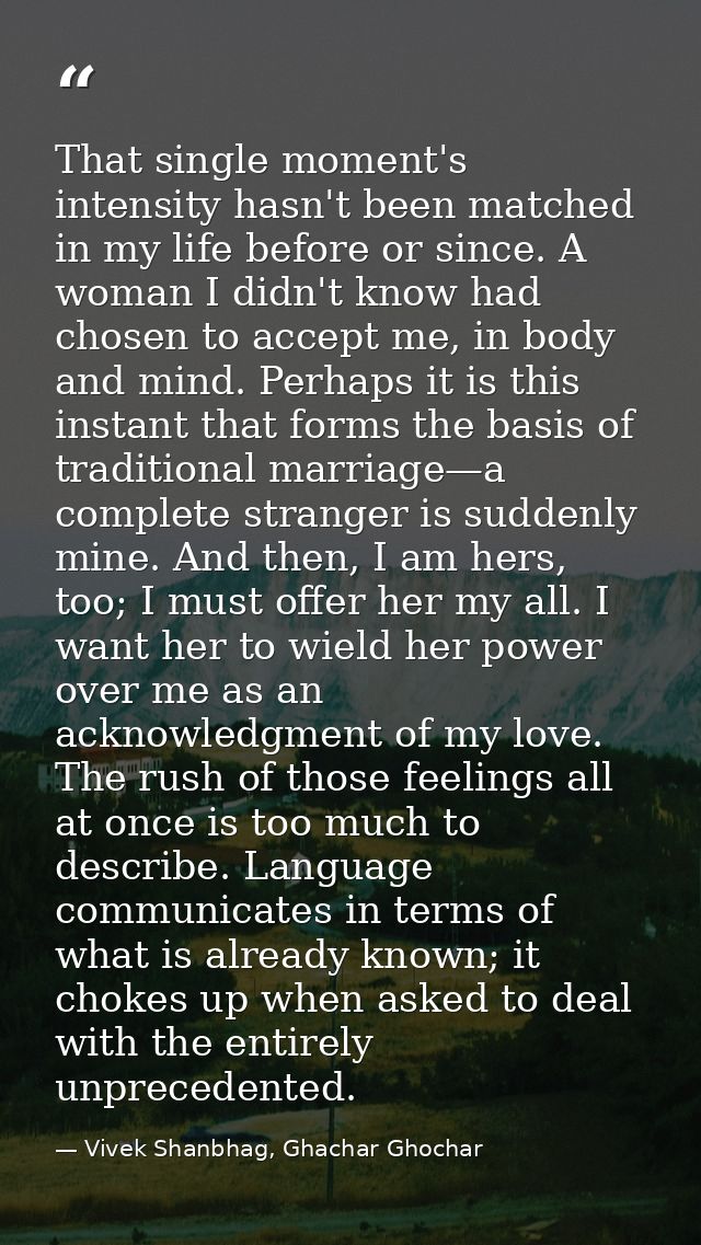 That single moment's intensity hasn't been matched in my life before or since. A woman I didn't know had chosen to accep — Vivek Shanbhag, Ghachar Ghochar