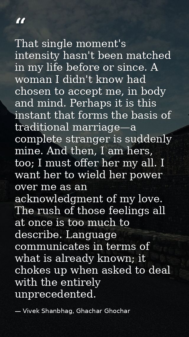 That single moment's intensity hasn't been matched in my life before or since. A woman I didn't know had chosen to accep — Vivek Shanbhag, Ghachar Ghochar