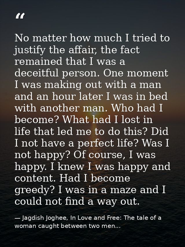 No matter how much I tried to justify the affair, the fact remained that I was a deceitful person. One moment I was maki — Jagdish Joghee, In Love and Free: The tale of a woman caught between two men...
