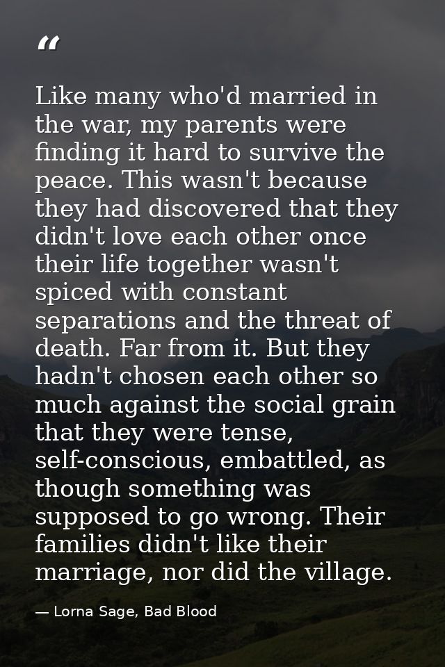 Like many who'd married in the war, my parents were finding it hard to survive the peace. This wasn't because they had d — Lorna Sage, Bad Blood