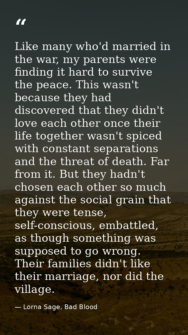 Like many who'd married in the war, my parents were finding it hard to survive the peace. This wasn't because they had d — Lorna Sage, Bad Blood