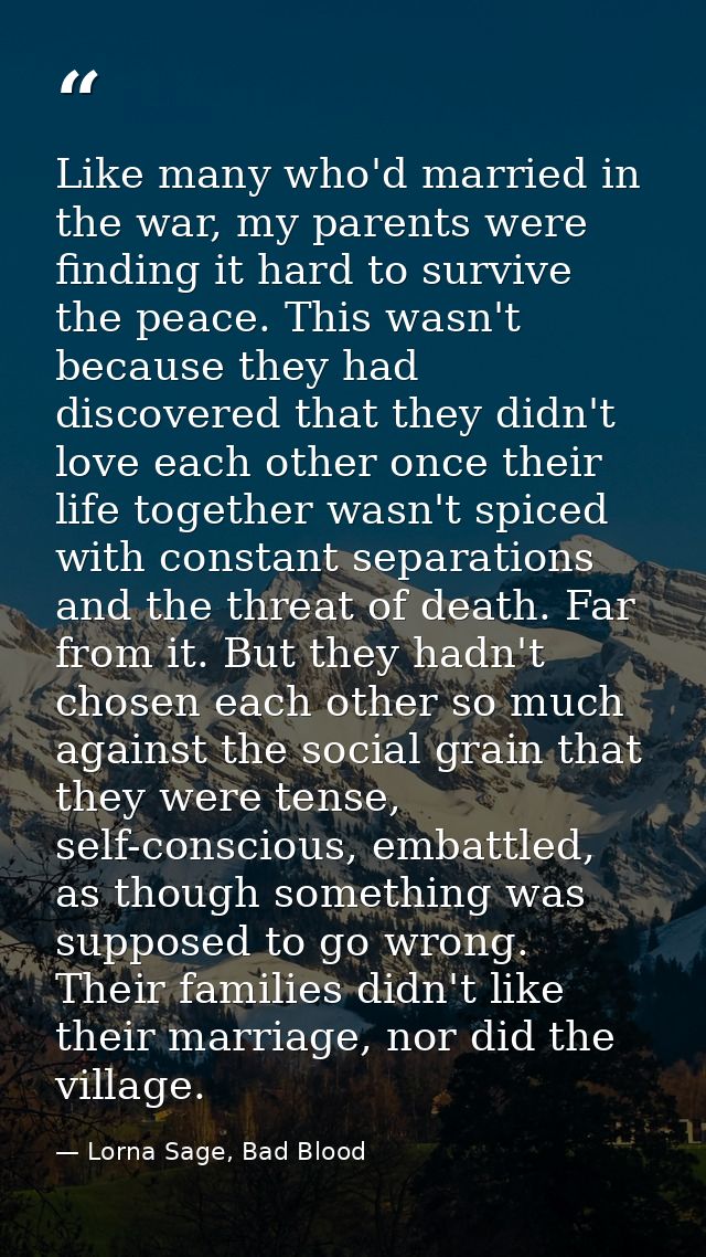 Like many who'd married in the war, my parents were finding it hard to survive the peace. This wasn't because they had d — Lorna Sage, Bad Blood