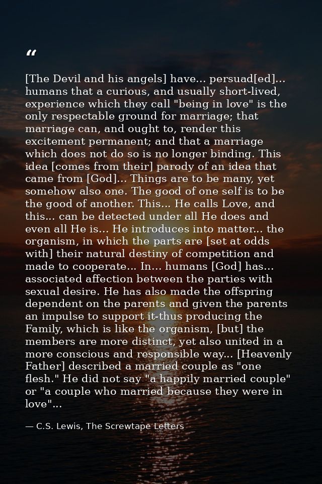 [The Devil and his angels] have... persuad[ed]... humans that a curious, and usually short-lived, experience which they  — C.S. Lewis, The Screwtape Letters