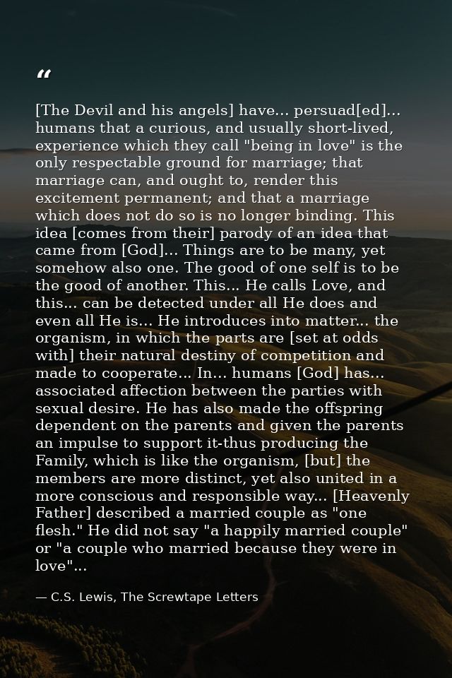 [The Devil and his angels] have... persuad[ed]... humans that a curious, and usually short-lived, experience which they  — C.S. Lewis, The Screwtape Letters
