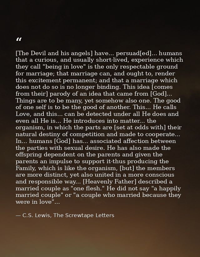 [The Devil and his angels] have... persuad[ed]... humans that a curious, and usually short-lived, experience which they  — C.S. Lewis, The Screwtape Letters