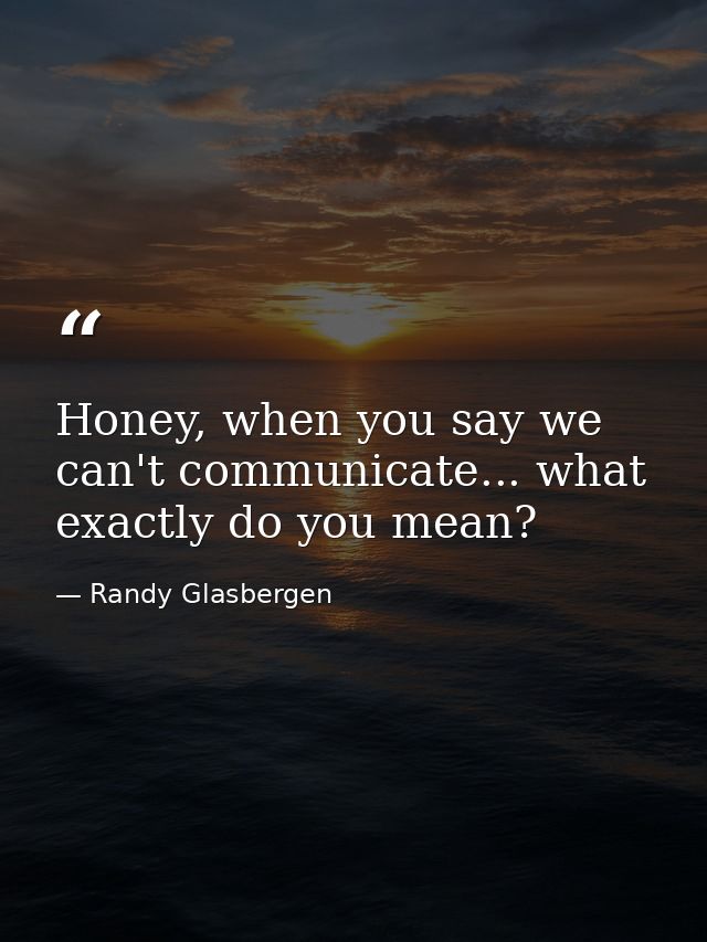 Honey, when you say we can't communicate... what exactly do you mean? — Randy Glasbergen