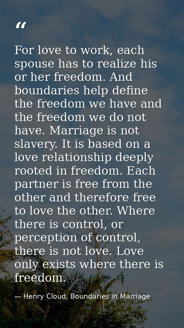 For love to work, each spouse has to realize his or her freedom. And boundaries help define the freedom we have and the  — Henry Cloud, Boundaries in Marriage