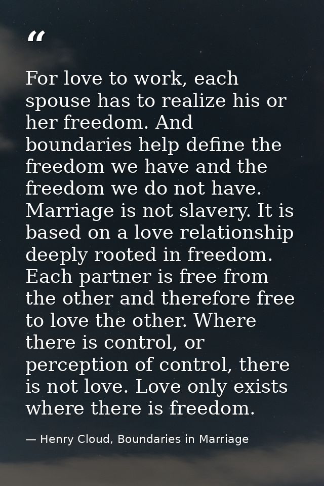 For love to work, each spouse has to realize his or her freedom. And boundaries help define the freedom we have and the  — Henry Cloud, Boundaries in Marriage