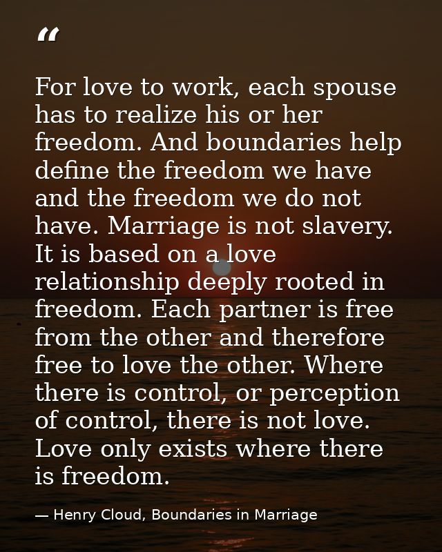 For love to work, each spouse has to realize his or her freedom. And boundaries help define the freedom we have and the  — Henry Cloud, Boundaries in Marriage