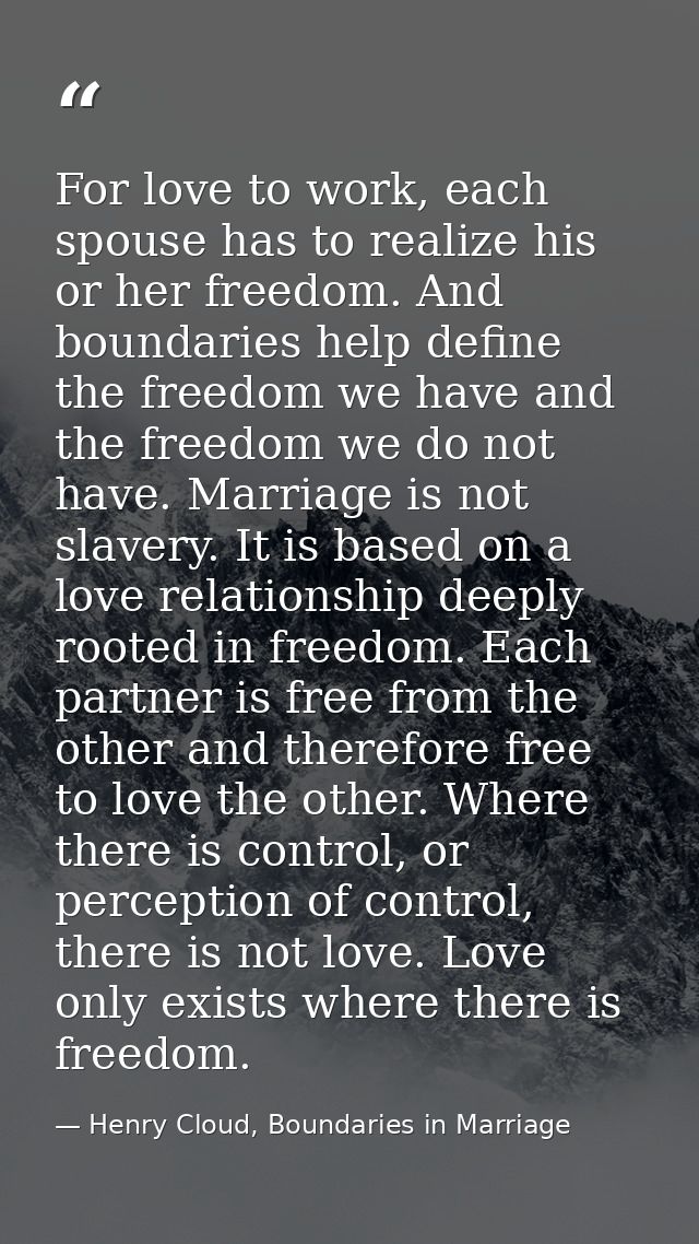 For love to work, each spouse has to realize his or her freedom. And boundaries help define the freedom we have and the  — Henry Cloud, Boundaries in Marriage
