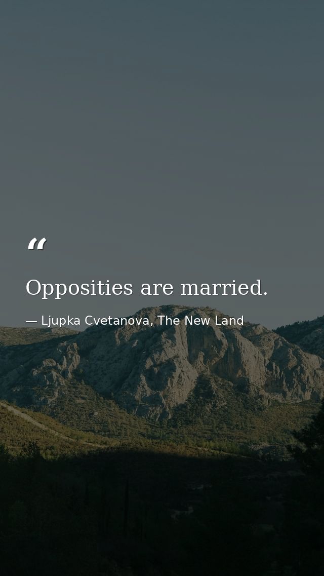 Opposities are married. — Ljupka Cvetanova, The New Land