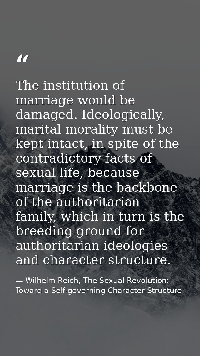 The institution of marriage would be damaged. Ideologically, marital morality must be kept intact, in spite of the contr — Wilhelm Reich, The Sexual Revolution: Toward a Self-governing Character Structure