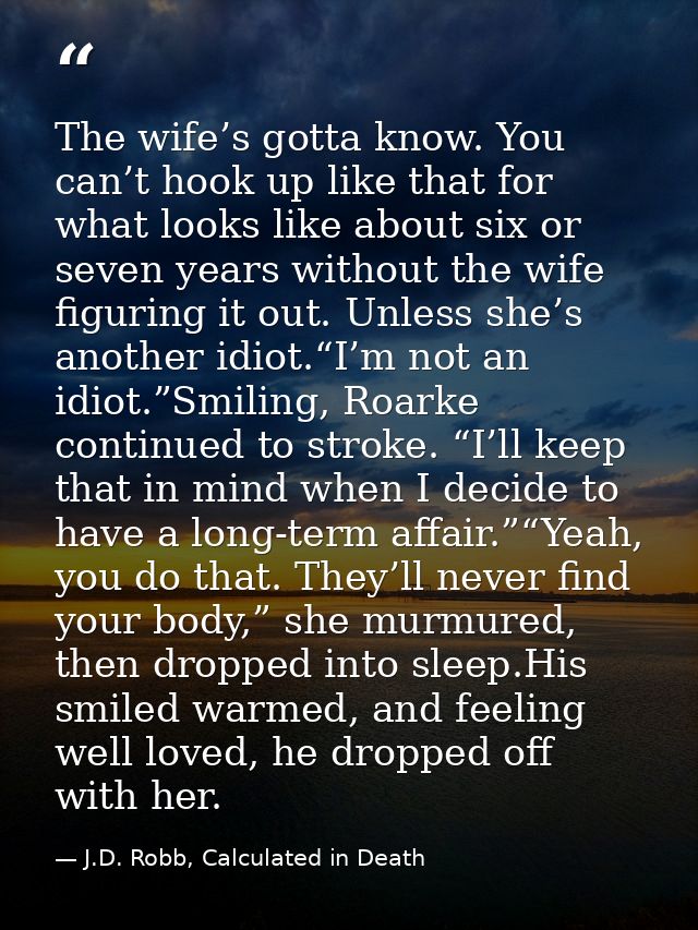 The wife’s gotta know. You can’t hook up like that for what looks like about six or seven years without the wife figurin — J.D. Robb, Calculated in Death