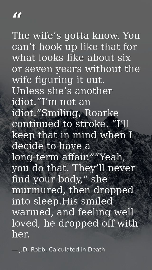 The wife’s gotta know. You can’t hook up like that for what looks like about six or seven years without the wife figurin — J.D. Robb, Calculated in Death