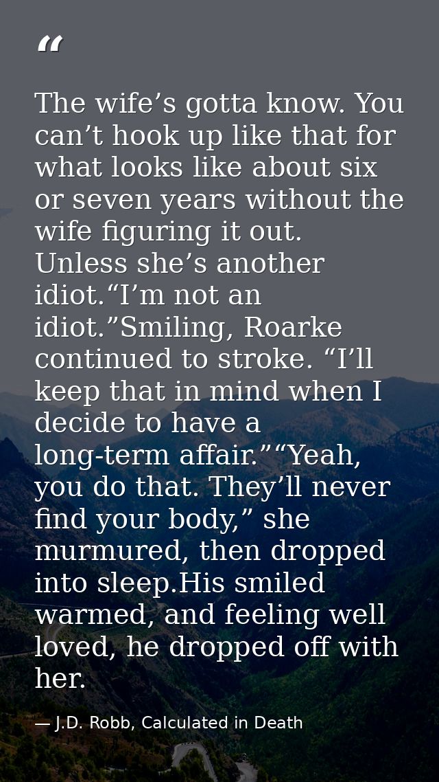 The wife’s gotta know. You can’t hook up like that for what looks like about six or seven years without the wife figurin — J.D. Robb, Calculated in Death