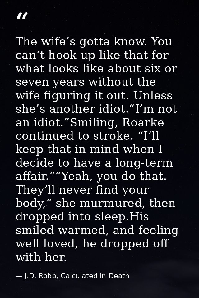 The wife’s gotta know. You can’t hook up like that for what looks like about six or seven years without the wife figurin — J.D. Robb, Calculated in Death