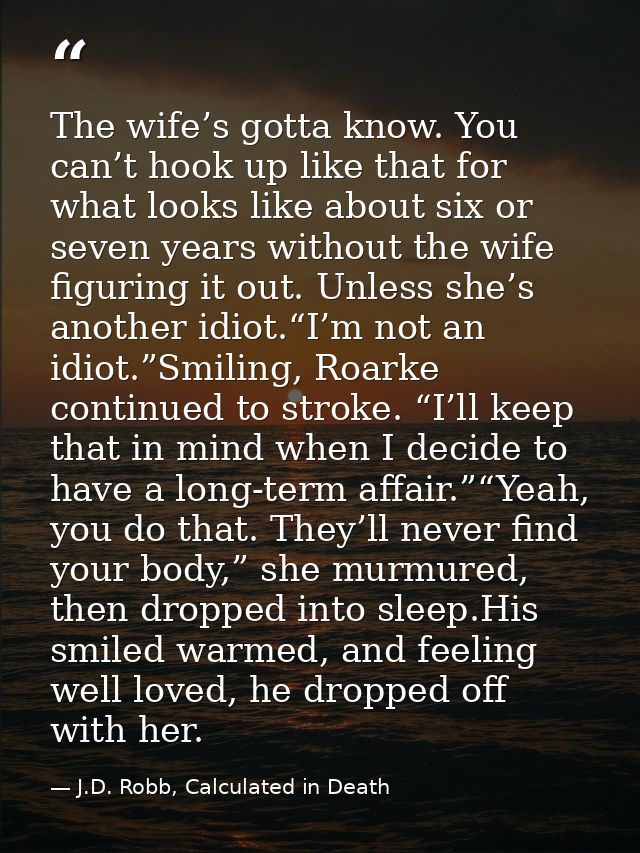 The wife’s gotta know. You can’t hook up like that for what looks like about six or seven years without the wife figurin — J.D. Robb, Calculated in Death