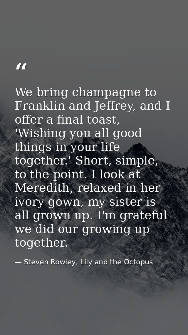 We bring champagne to Franklin and Jeffrey, and I offer a final toast, 'Wishing you all good things in your life togethe — Steven Rowley, Lily and the Octopus