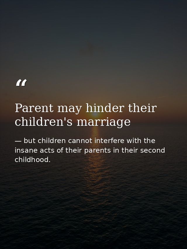 Parent may hinder their children's marriage — but children cannot interfere with the insane acts of their parents in their second childhood.