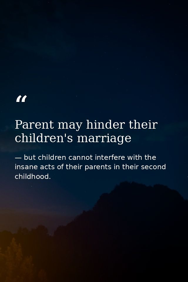 Parent may hinder their children's marriage — but children cannot interfere with the insane acts of their parents in their second childhood.