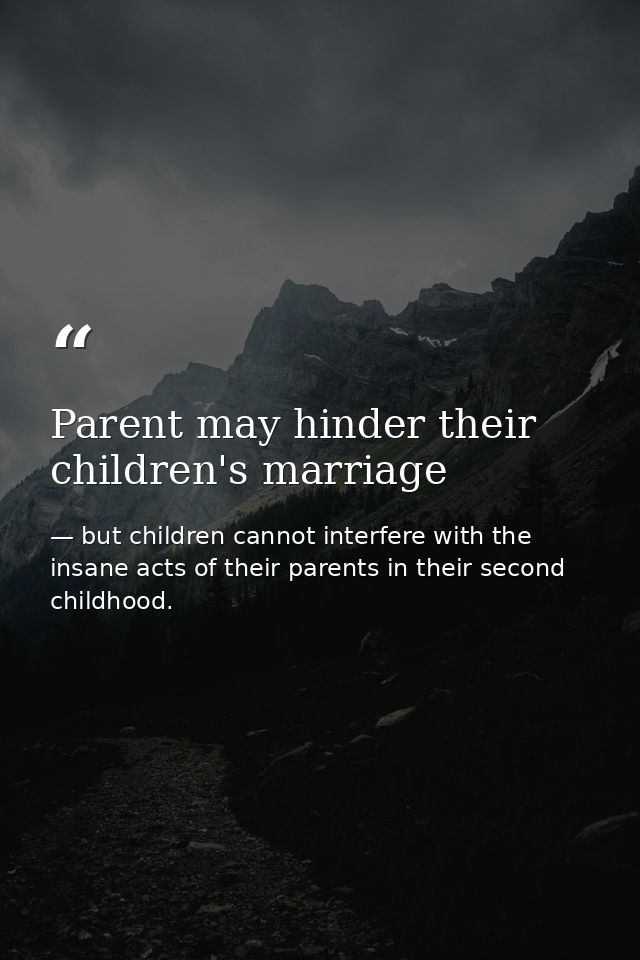 Parent may hinder their children's marriage — but children cannot interfere with the insane acts of their parents in their second childhood.