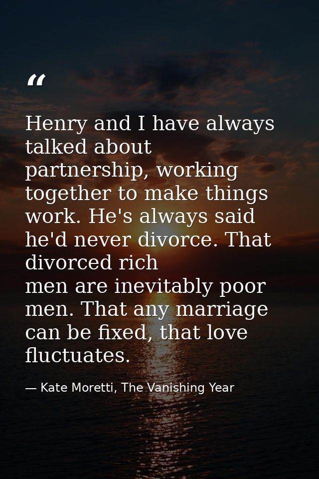 Henry and I have always talked about partnership, working together to make things work. He's always said he'd never divo — Kate Moretti, The Vanishing Year