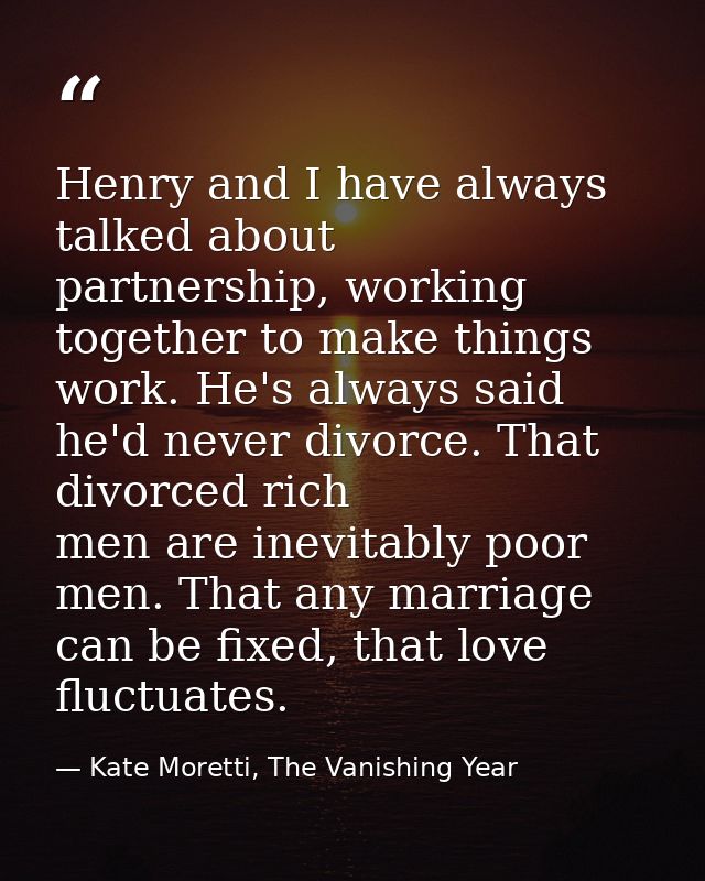 Henry and I have always talked about partnership, working together to make things work. He's always said he'd never divo — Kate Moretti, The Vanishing Year