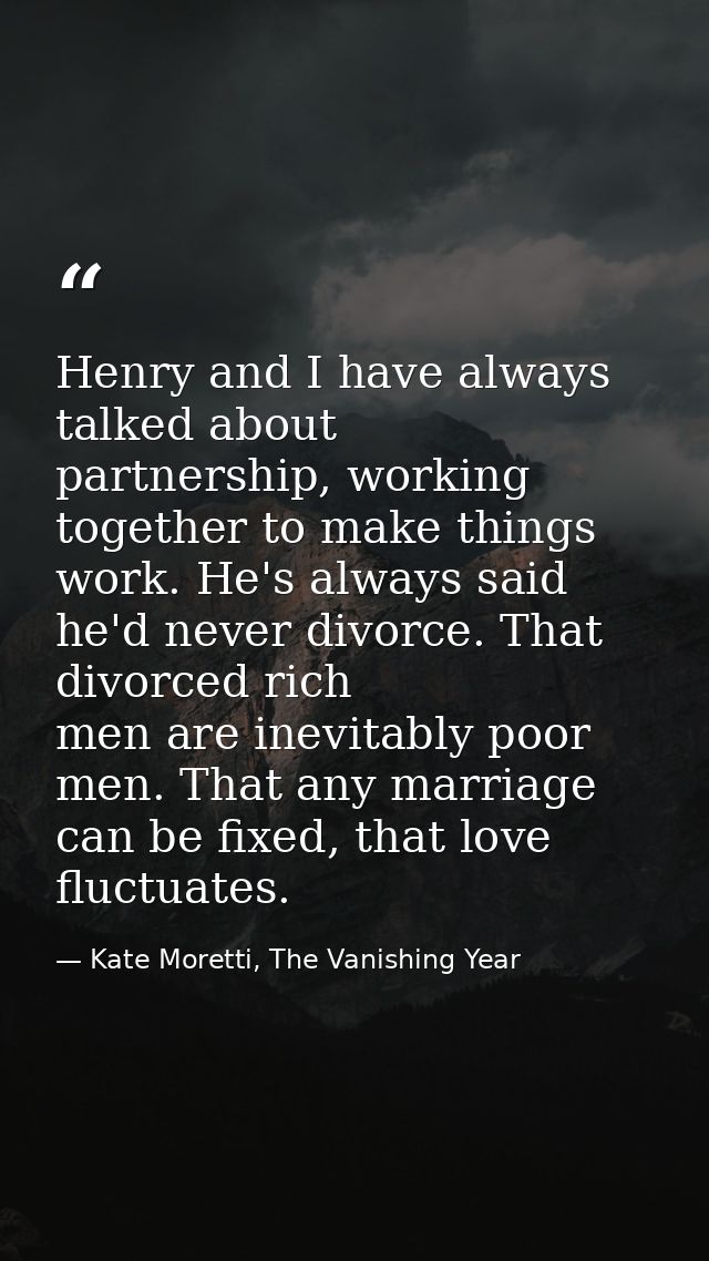 Henry and I have always talked about partnership, working together to make things work. He's always said he'd never divo — Kate Moretti, The Vanishing Year