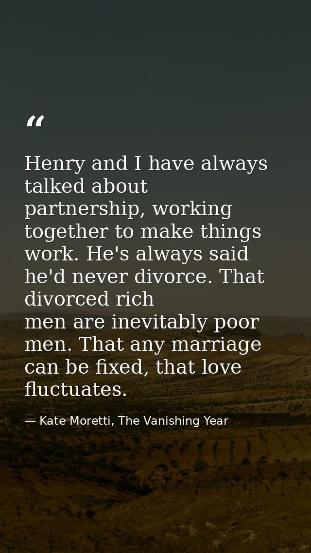 Henry and I have always talked about partnership, working together to make things work. He's always said he'd never divo — Kate Moretti, The Vanishing Year