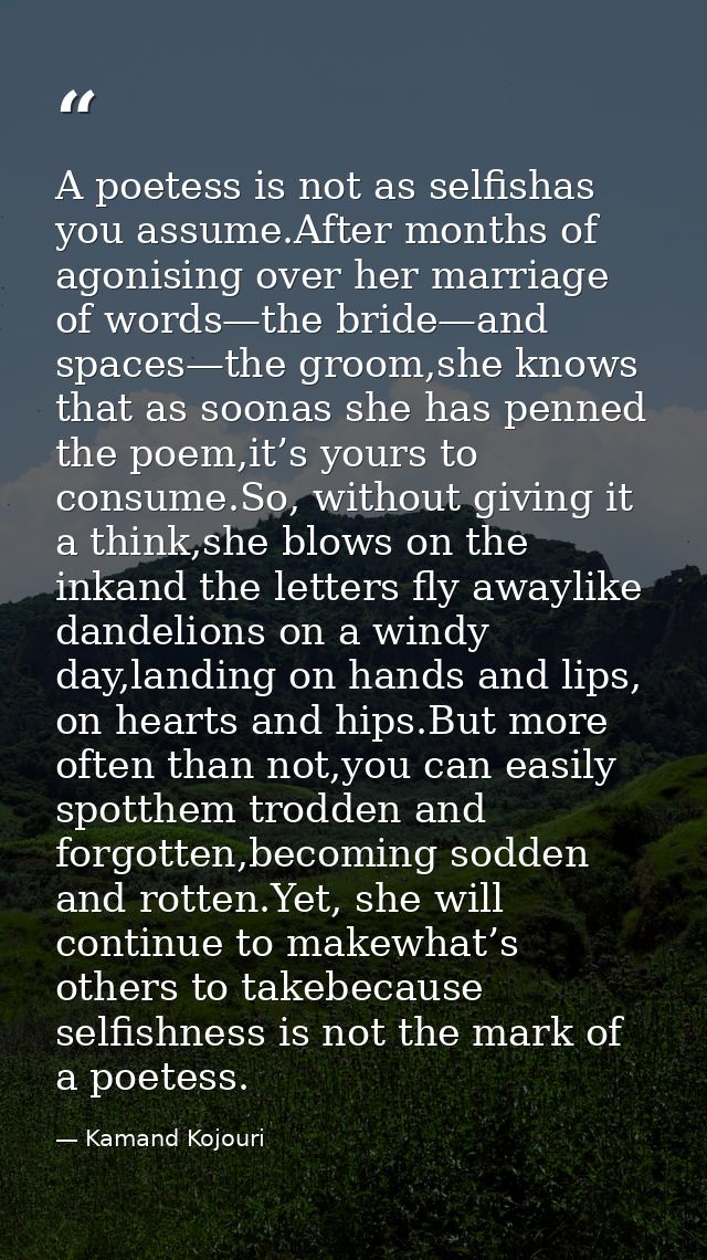 A poetess is not as selfishas you assume.After months of agonising over her marriage of words—the bride—and spaces—the g — Kamand Kojouri