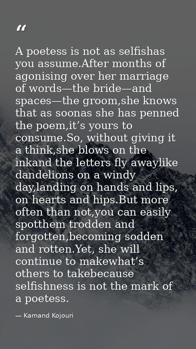 A poetess is not as selfishas you assume.After months of agonising over her marriage of words—the bride—and spaces—the g — Kamand Kojouri