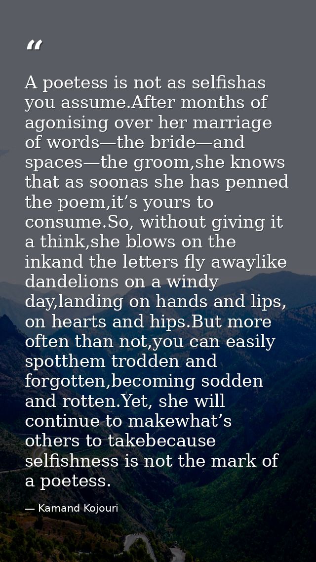 A poetess is not as selfishas you assume.After months of agonising over her marriage of words—the bride—and spaces—the g — Kamand Kojouri