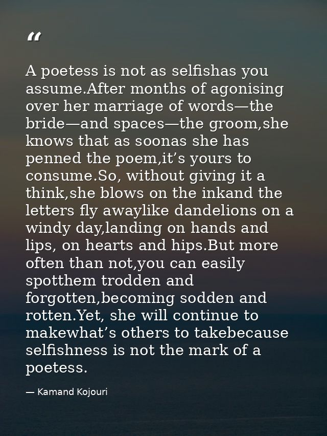 A poetess is not as selfishas you assume.After months of agonising over her marriage of words—the bride—and spaces—the g — Kamand Kojouri